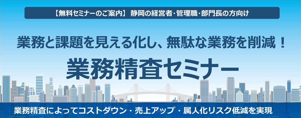 【沼津開催】11月26日(月) 業務と課題を見える化し、無駄な業務を削減！業務精査無料セミナー